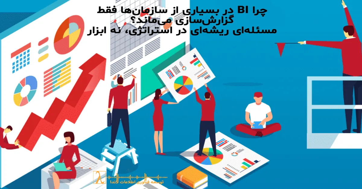 BI Strategy Failure,BI Strategy, Business Intelligence Maturity, BI Governance, Data Driven Decision Making, BI Consulting, استراتژی BI, بلوغ هوش تجاری, گزارشسازی مدیریتی, تصمیمسازی مبتنی بر داده, مشاوره BI